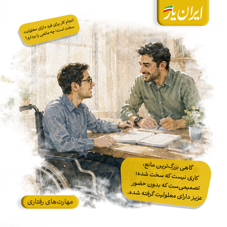 گاهی بزرگ‌ترین مانع، کاری نیست که سخت شده؛ تصمیمی‌ست که بدون حضور عزیز دارای معلولیت گرفته شده.